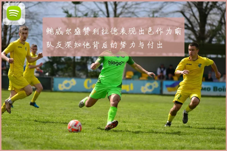 鲍威尔盛赞利拉德表现出色作为前队友深知他背后的努力与付出